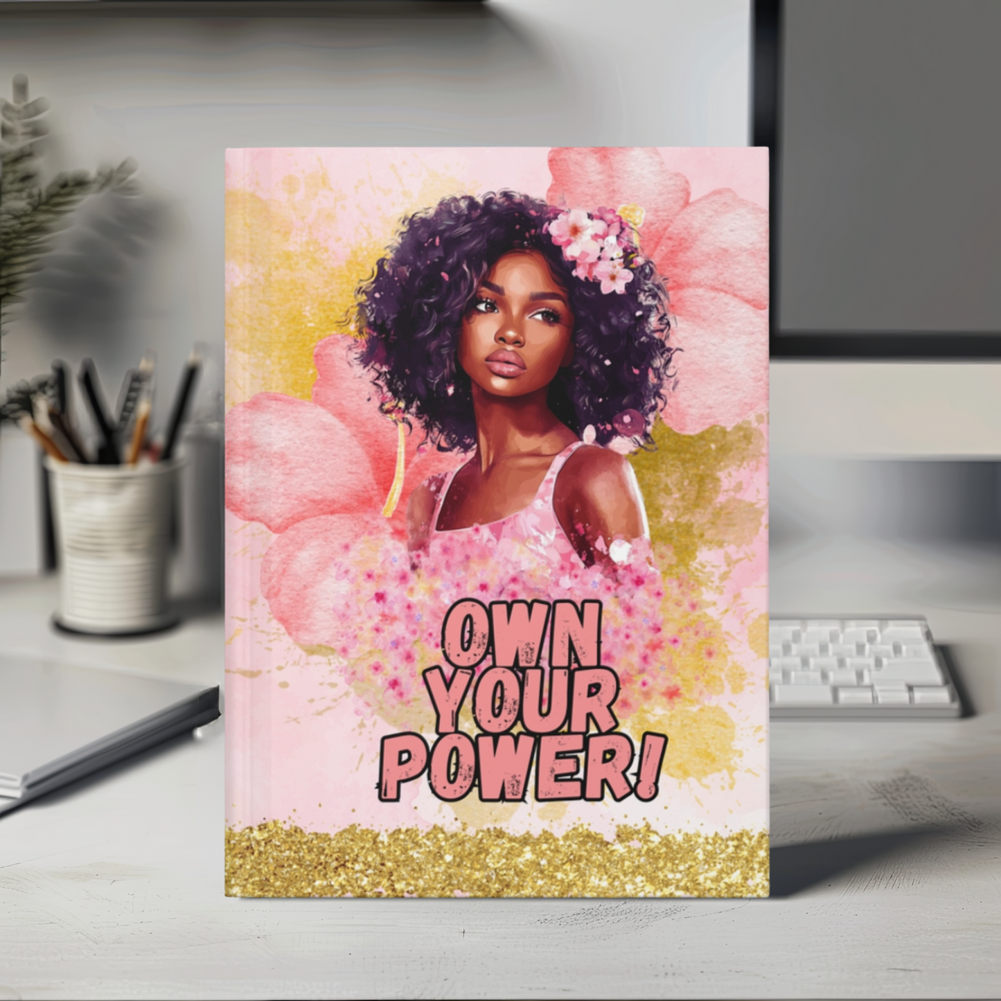 Empowerment Hardcover Journal - "Own Your Power!" Floral Design